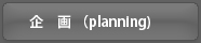 企画（planning)  